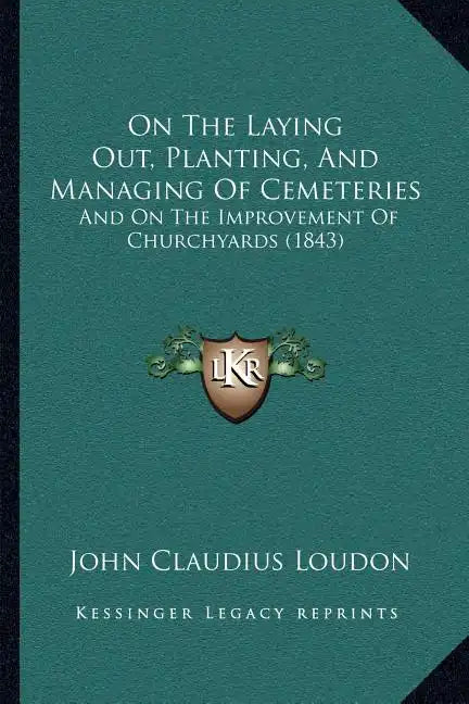 On the Laying Out, Planting, and Managing of Cemeteries: And on the Improvement of Churchyards (1843) - Paperback