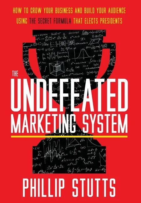The Undefeated Marketing System: How to Grow Your Business and Build Your Audience Using the Secret Formula That Elects Presidents - Hardcover