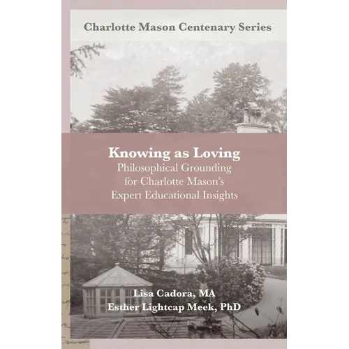 Knowing as Loving: Philosophical Grounding for Charlotte Mason's Expert Educational Insights - Paperback