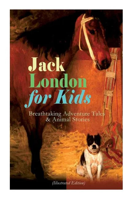 Jack London for Kids - Breathtaking Adventure Tales & Animal Stories (Illustrated Edition): The Call of the Wild, White Fang, Jerry of the Islands, Th - Paperback