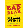 How to Deliver Bad News and Get Away with It: A Manager's Guide - Hardcover