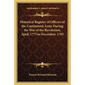 Historical Register of Officers of the Continental Army During the War of the Revolution, April, 1775 to December, 1783 - Paperback