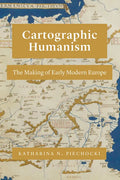 Cartographic Humanism: The Making of Early Modern Europe - Paperback