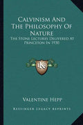Calvinism and the Philosophy of Nature: The Stone Lectures Delivered at Princeton in 1930 - Paperback
