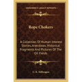 Rope Chokers: A Collection Of Human Interest Stories, Anecdotes, Historical Fragments And Pictures Of The Oil Fields - Paperback