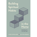 Building Spiritual Habits in the Home: Small Steps You Can Take Today - Paperback