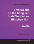 Ludwig Van Beethoven - 8 Variations on the Song 'Ich Hab Ein Kleines Hüttchen Nur' WoO76 - A Score for Solo Piano - Paperback