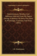 Reminiscences, Sketches and Addresses Selected from My Papers During a Ministry of Forty-Five Years in Mississippi, Louisiana and Texas (1874) - Paperback