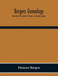 Burgess Genealogy; Memorial Of The Family Of Thomas And Dorothy Burgess, Who Were Sattled At Sandwich, In The Plymouth Colony In 1637 - Paperback