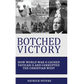 Botched Victory: How World War II Caused Vatican II and Corrupted the Christian West - Hardcover