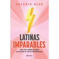 Latinas Imparables: Una Guía Rebelde Para Alcanzar El Éxito Profesional - Paperback