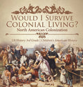 Would I Survive Colonial Living? North American Colonization US History 3rd Grade Children's American History - Hardcover
