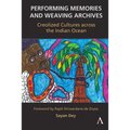 Performing Memories and Weaving Archives:: Creolized Cultures Across the Indian Ocean - Paperback