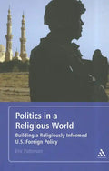 Politics in a Religious World: Building a Religiously Informed U.S. Foreign Policy - Paperback