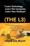 Learn Technology, Learn the Computer, Learn Your Desktop (the L3): Enter a Tech Savvy World Still in Exploration by Great Enthusiastics. Be a Part. - Paperback