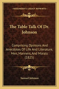 The Table Talk Of Dr. Johnson: Comprising Opinions And Anecdotes Of Life And Literature, Men, Manners, And Morals (1825) - Paperback