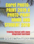 Corel PHOTO-PAINT 2019 & PHOTO-PAINT HOME AND STUDENT 2019: Training Manual with many integrated Exercises - Paperback