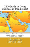 CEO Guide to Doing Business in Middle East: United Arab Emirates, Saudi Arabia, Kuwait, Bahrain and Qatar - Paperback
