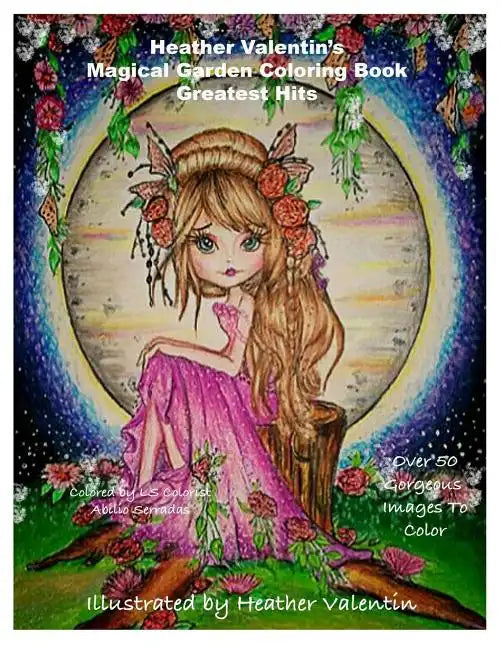 Heather Valentin's Magical Garden Greatest Hits Coloring Book: Fantasy, Flowers, Dragons, And More Coloring Book - Paperback