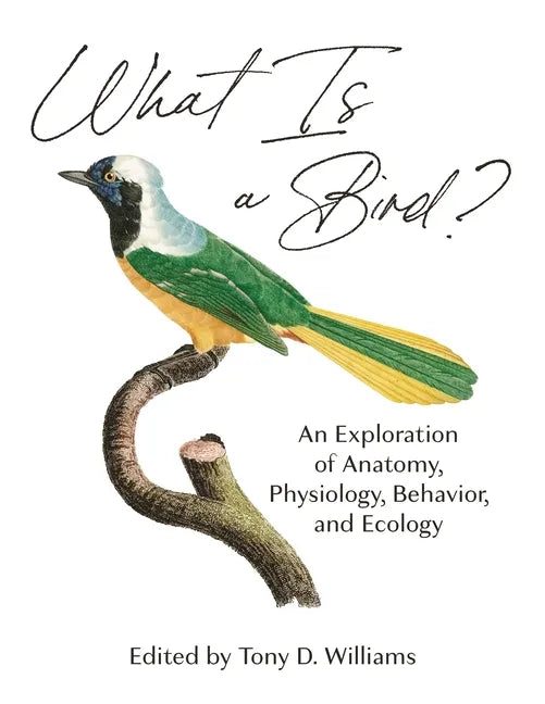What Is a Bird?: An Exploration of Anatomy, Physiology, Behavior, and Ecology - Hardcover