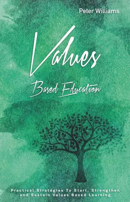 Values - Based Education: Practical Strategies to Start, Strengthen and Sustain Values Based Learning - Paperback