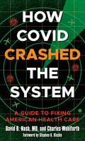 How Covid Crashed the System: A Guide to Fixing American Health Care - Hardcover