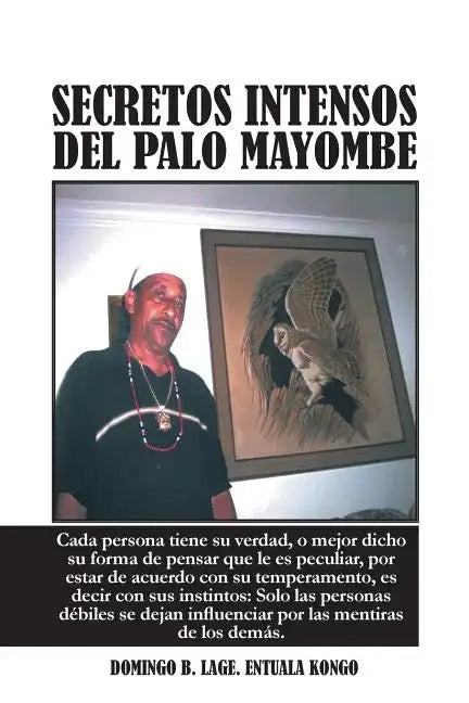 Secretos Intensos del Palo Mayombe: Cada Persona Tiene Su Verdad, O Mejor Dicho Su Forma de Pensar Que Le Es Peculiar, Por Estar de Acuerdo Con Su Tem - Paperback
