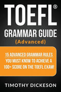 TOEFL Grammar Guide (Advanced): 15 Advanced Grammar Rules You Must Know to Achieve a 100+ Score on the TOEFL Exam! - Paperback