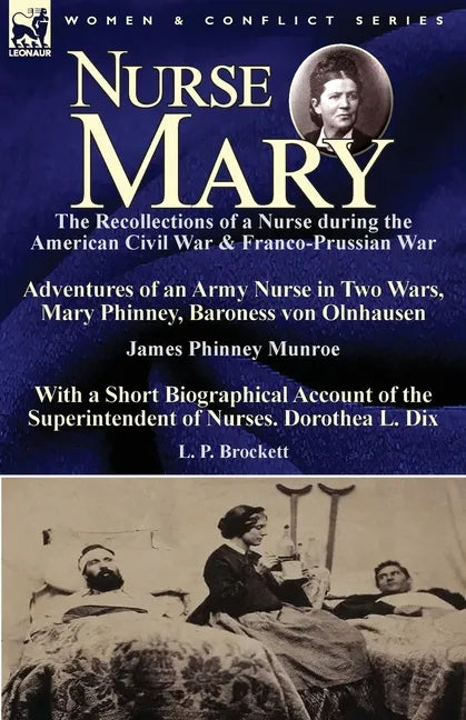 Nurse Mary: the Recollections of a Nurse During the American Civil War & Franco-Prussian War-Adventures of an Army Nurse in Two Wars, Mary Phinney, Ba - Paperback