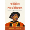 From the Projects to the Presidencies: My Journey to Higher Education Leadership - Hardcover