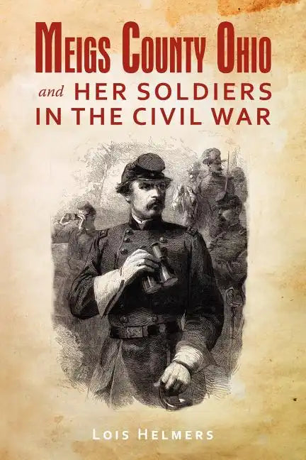 Meigs County Ohio And Her Soldiers In The Civil War - Paperback