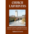 Church Labyrinths: Questions and answers regarding the history, relevance, and use of labyrinths in churches - Paperback