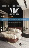Create Stunning Renders Using V-Ray in 3ds Max: Guiding the Next Generation of 3D Renderers - Paperback