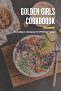 Golden Girls Cookbook: Delectable Recipes for Woman's Day: Tasty dishes recipes - Paperback