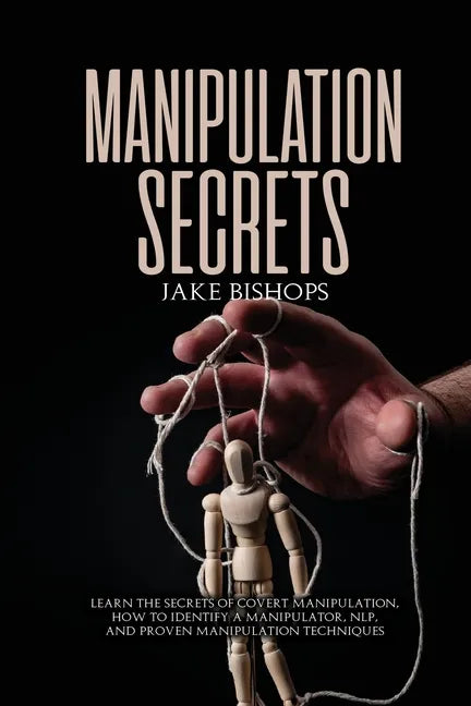 Manipulation Secrets: Learn the Secrets of Covert Manipulation, How to Identify a Manipulator, NLP, and Proven Manipulation Techniques - Paperback