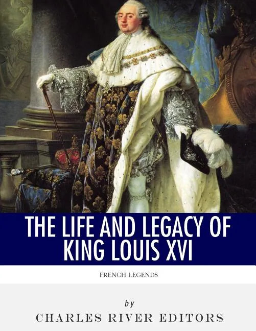 French Legends: The Life and Legacy of King Louis XVI - Paperback