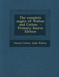 The Complete Angler of Walton and Cotton - Primary Source Edition - Paperback