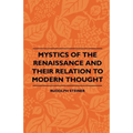 Mystics Of The Renaissance And Their Relation To Modern Thought - Including Meister Eckhart, Tauler, Paracelsus, Jacob Boehme, Giordano Bruno And Othe - Paperback