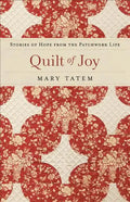 Quilt of Joy: Stories of Hope from the Patchwork Life - Paperback
