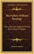 The Fathers Without Theology: The Lives And Legends Of The Early Church Fathers - Hardcover