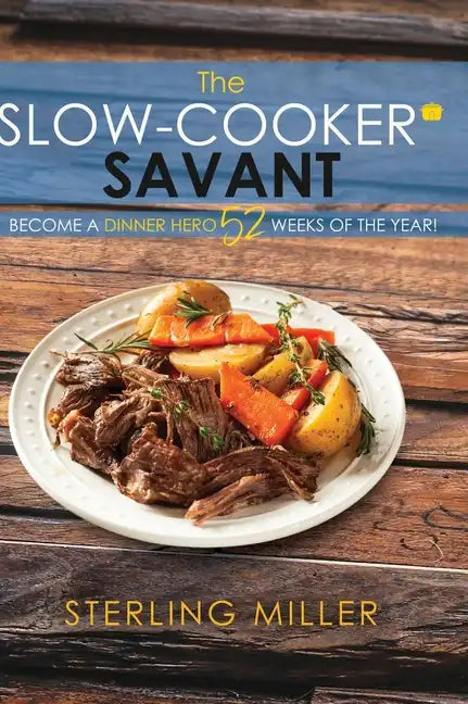 The Slow-Cooker Savant: Become a Dinner Hero 52 Weeks of the Year! - Hardcover
