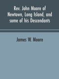 Rev. John Moore of Newtown, Long Island, and some of his descendants - Hardcover