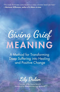 Giving Grief Meaning: A Method for Transforming Deep Suffering Into Healing and Positive Change (Death and Bereavement, Spiritual Healing, Grief Gift) - Paperback