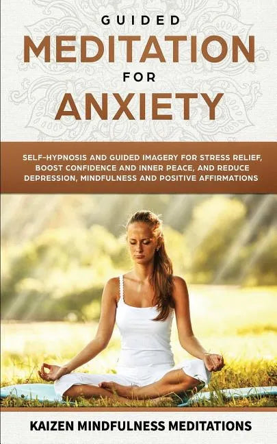 Guided Meditation for Anxiety: Self-Hypnosis and Guided Imagery for Stress Relief, Boost Confidence and Inner Peace, and Reduce Depression with Mindf - Paperback