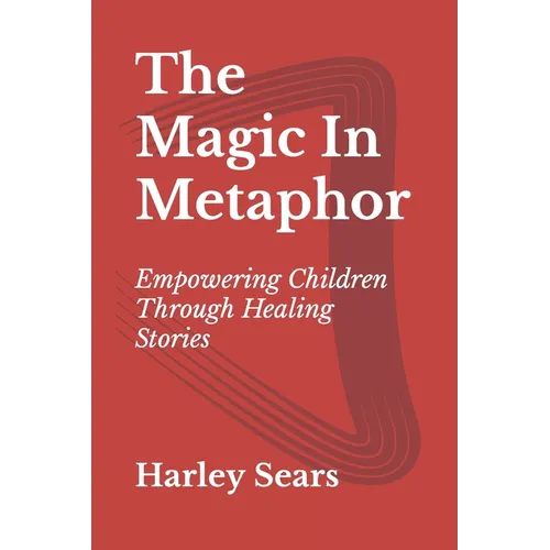 The Magic In Metaphor: Empowering Children Through Healing Stories - Paperback