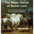 The Magic Horses of Beanie Land: A story of ancient star wisdom for young and old dreamers - Hardcover