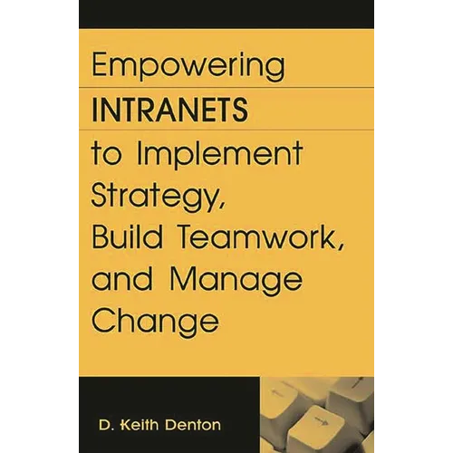Empowering Intranets to Implement Strategy, Build Teamwork, and Manage Change - Hardcover