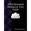 AWS Elemental MediaLive User Guide - Hardcover