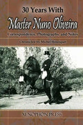 30 Years with Master Nuno Oliveira: Correspondence, Photographs and Notes Chronicled by Michel Henriquet - Paperback