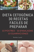 Dieta Cetogenica: 30 Recetas Faciles De Preparar: 10 Postres -10 Ensaladas -10 Guarniciones - Paperback